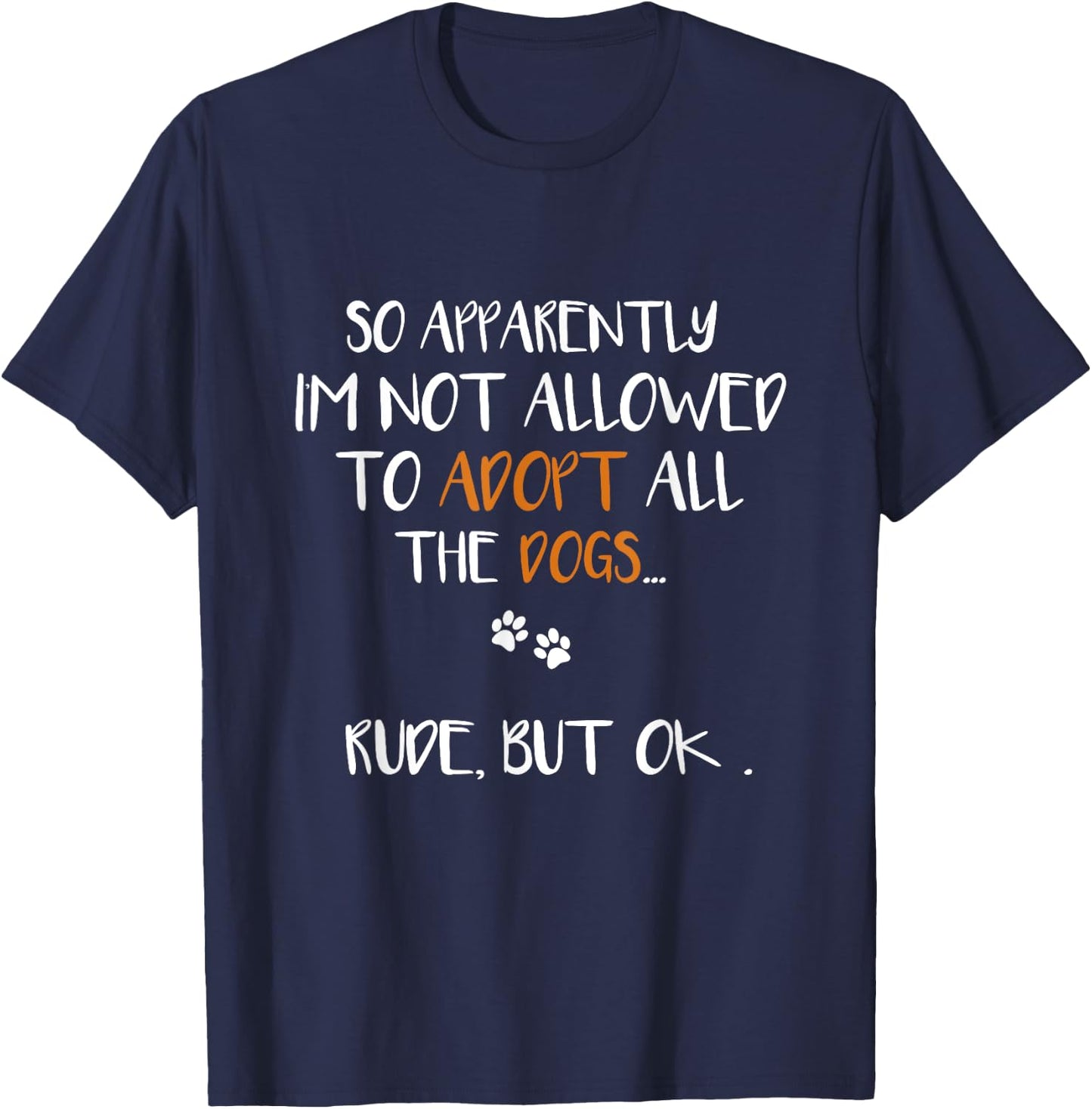 So Apparently I'm Not Allowed To Adopt All The Dogs Funny T-Shirt - T-Shirt | Navy