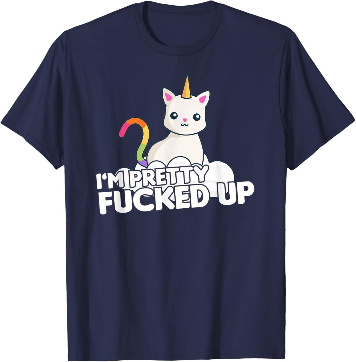 Funny Party T Shirt I am Pretty Fucked Up Unicorn Cat Men Women T-Shirt - T-Shirt | Navy