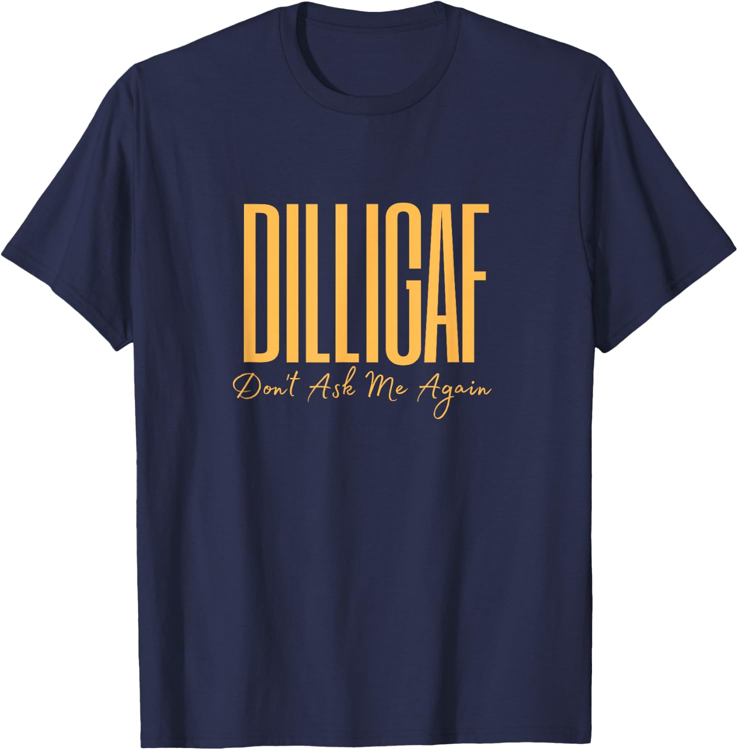 DILLIGAF Don't Ask Me Again Biker Attitude Leave Me Alone T-Shirt - T-Shirt | Navy
