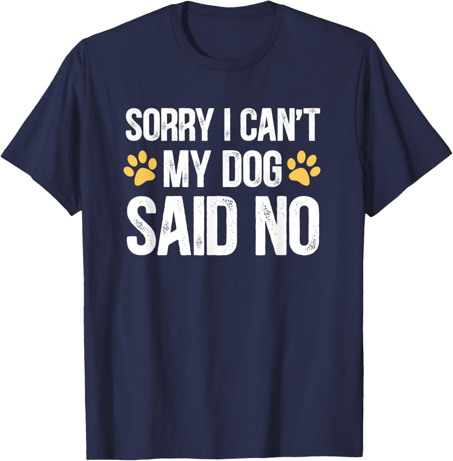 Sorry i can't my dog said no T-Shirt - T-Shirt | Navy