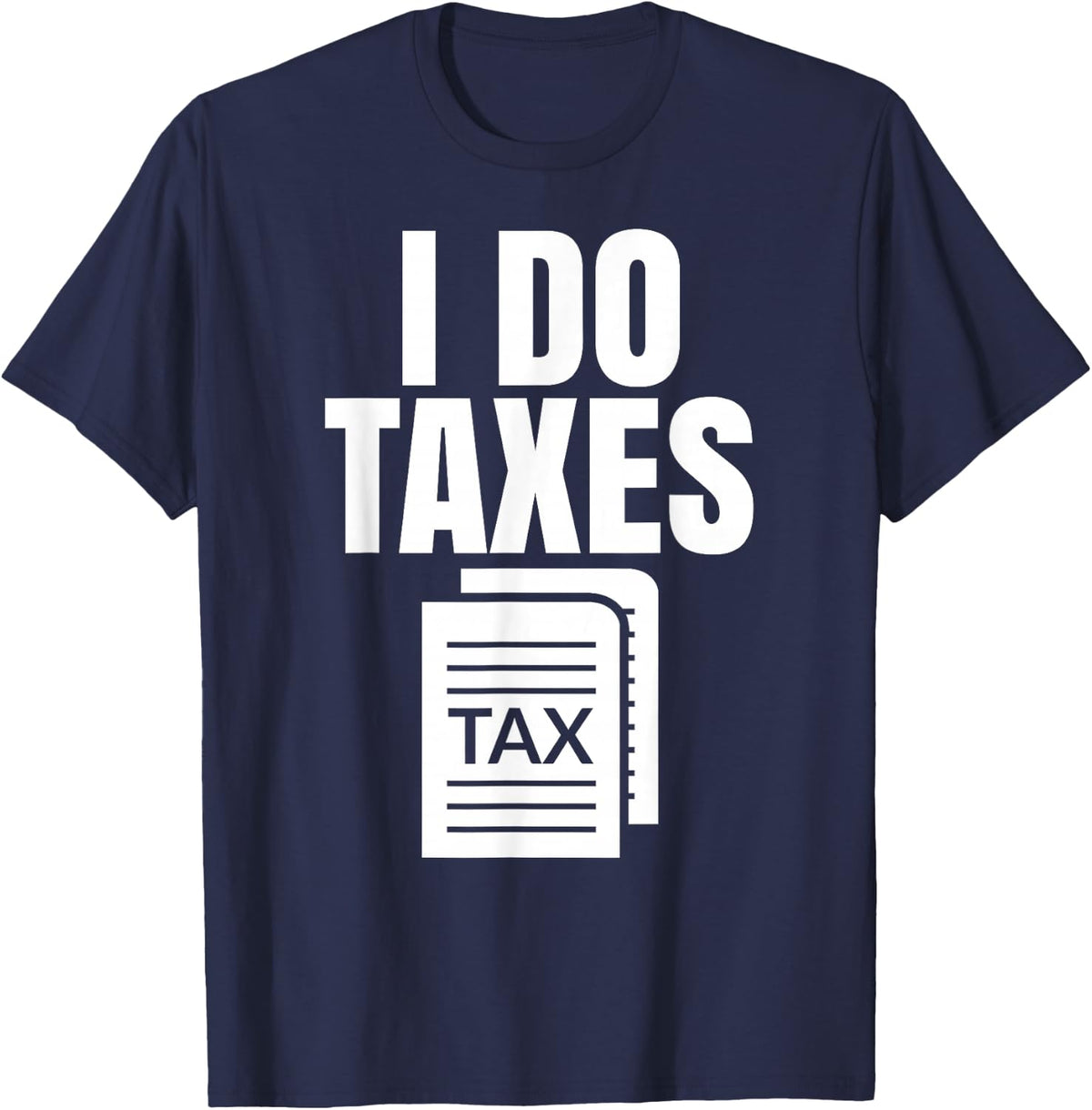 Tax Season I Do Taxes Accountant Funny Accounting Tax Advisor Savings T-Shirt - T-Shirt | Navy