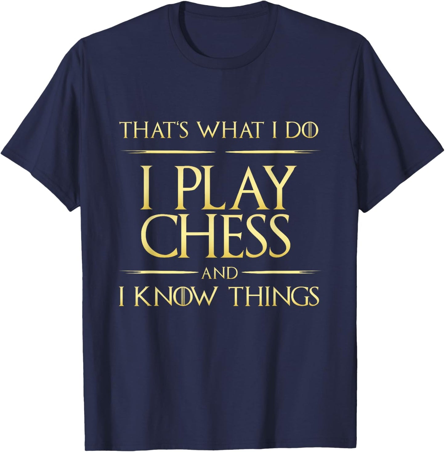 I Play Chess And I Know Things Chess Player T-Shirt - T-Shirt | Navy