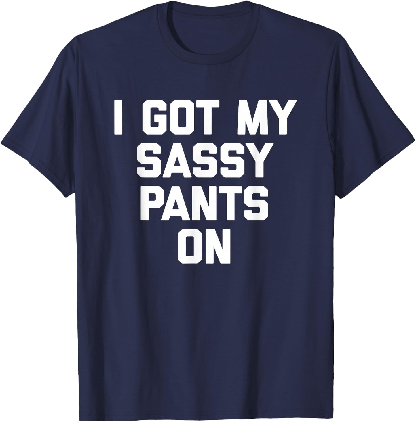 I Got My Sassy Pants On funny saying sarcastic cute T-Shirt - T-Shirt | Navy