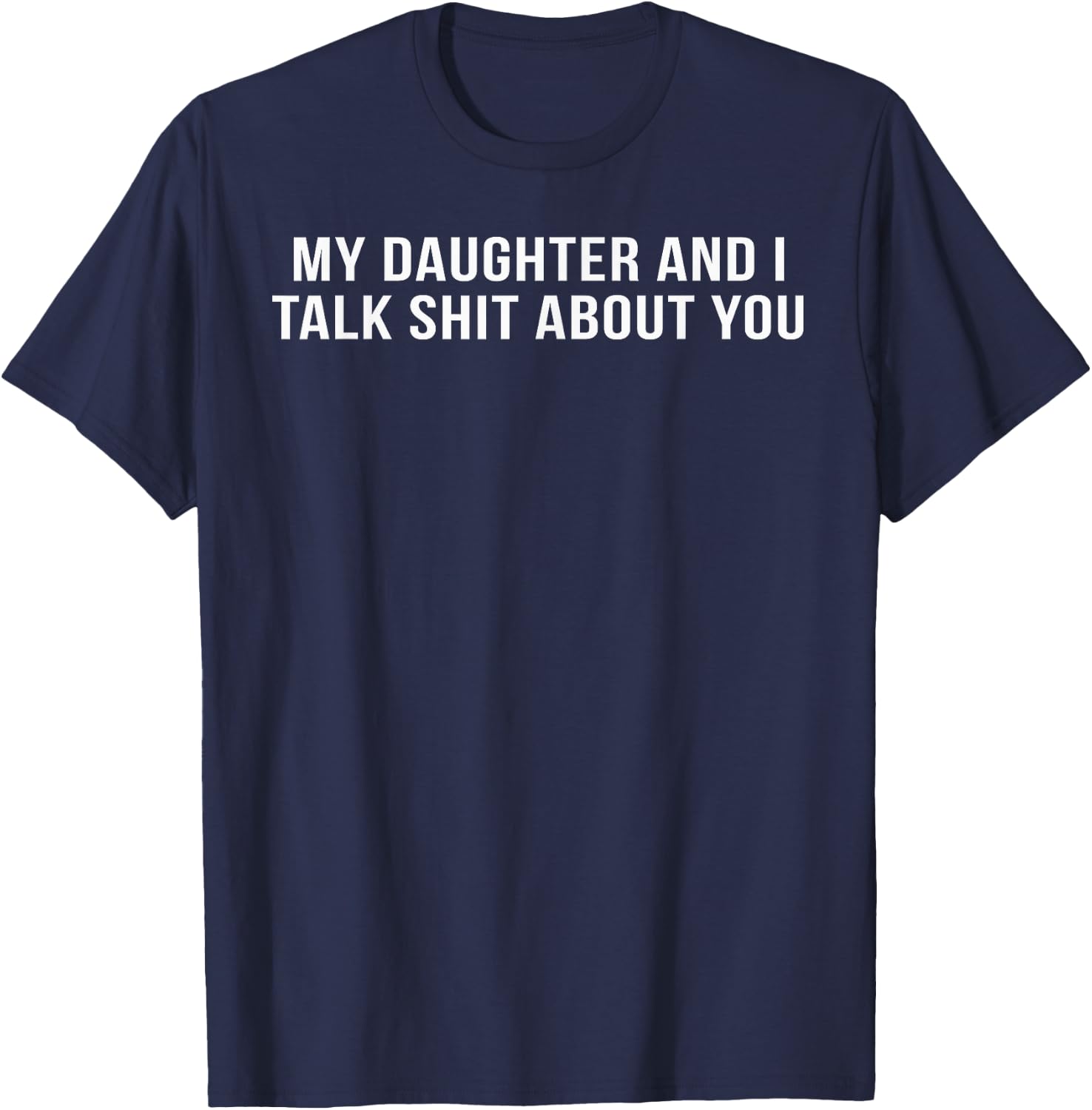 My Daughter and I Talk Shit About You T-Shirt - T-Shirt | Navy