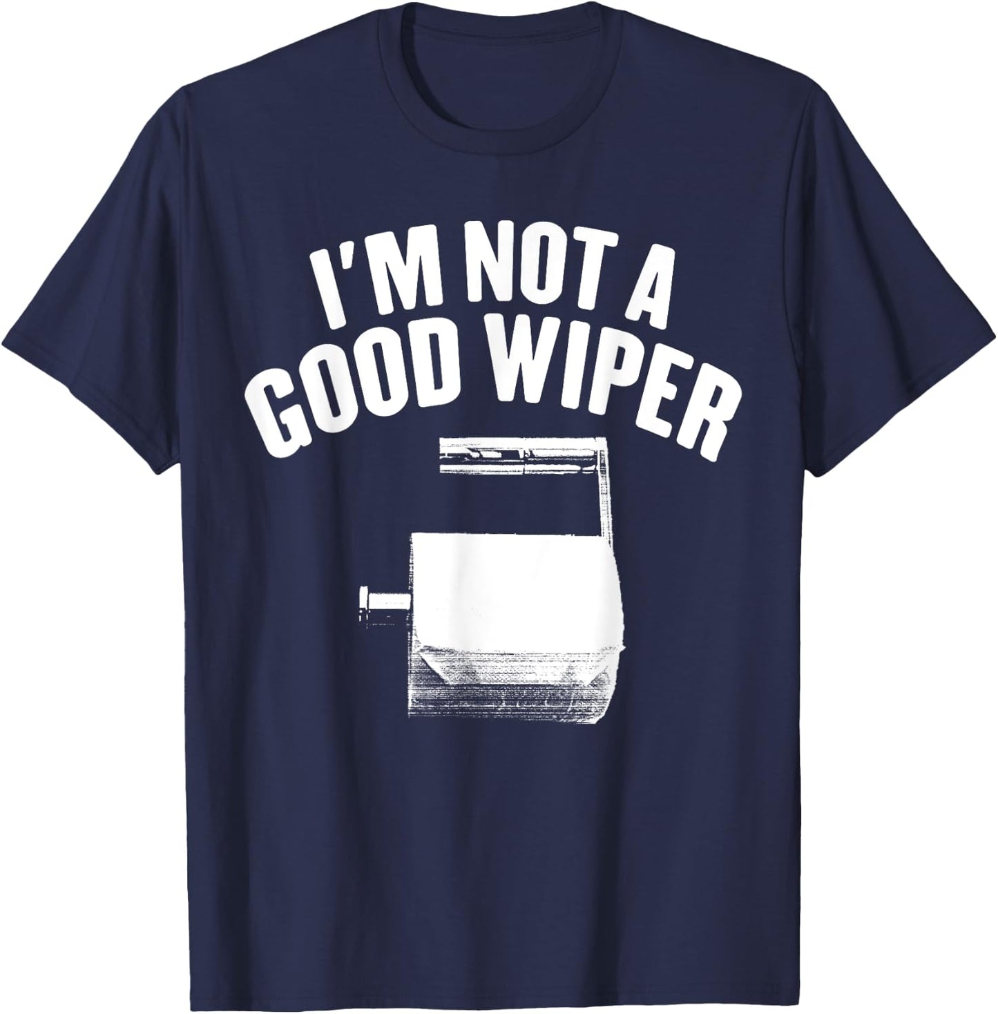 I'm Not A Good Wiper Saying Funny Inappropriate Men Women T-Shirt - T-Shirt | Navy