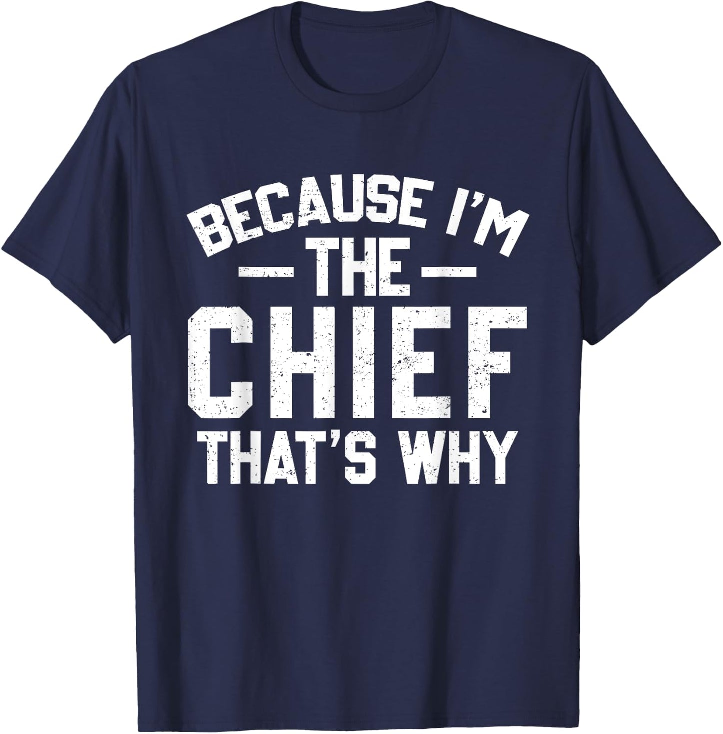 Because I'm The Chief That's Why Shirt Funny Chief T-Shirt - T-Shirt | Navy