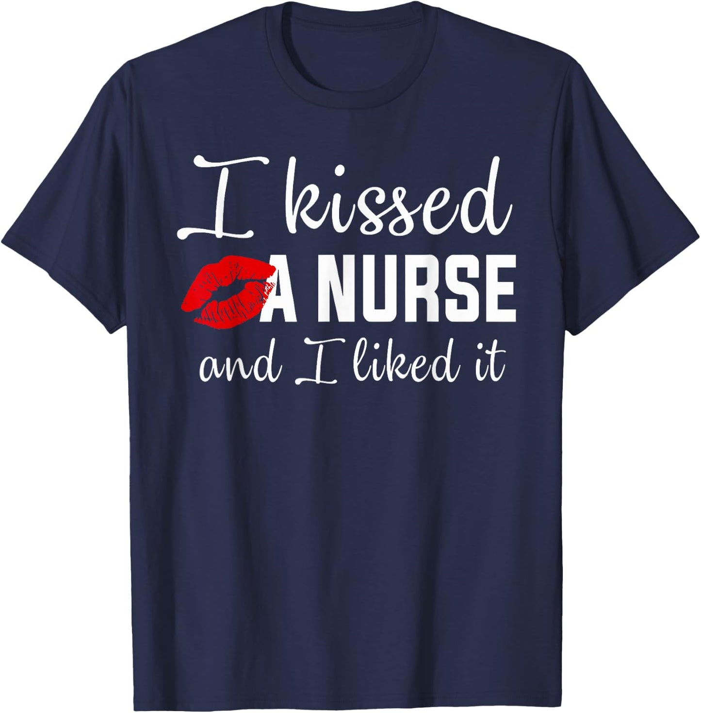 I kissed a nurse and i liked it Funny nursing design T-Shirt - T-Shirt | Navy