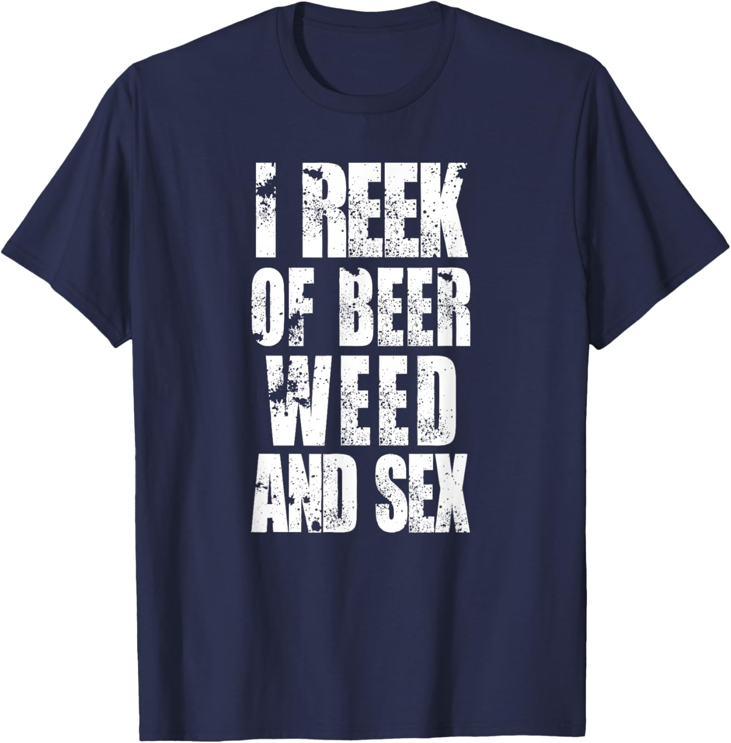 Funny I reek of beer, weed, and sex rude offensive humor T-Shirt - T-Shirt | Navy