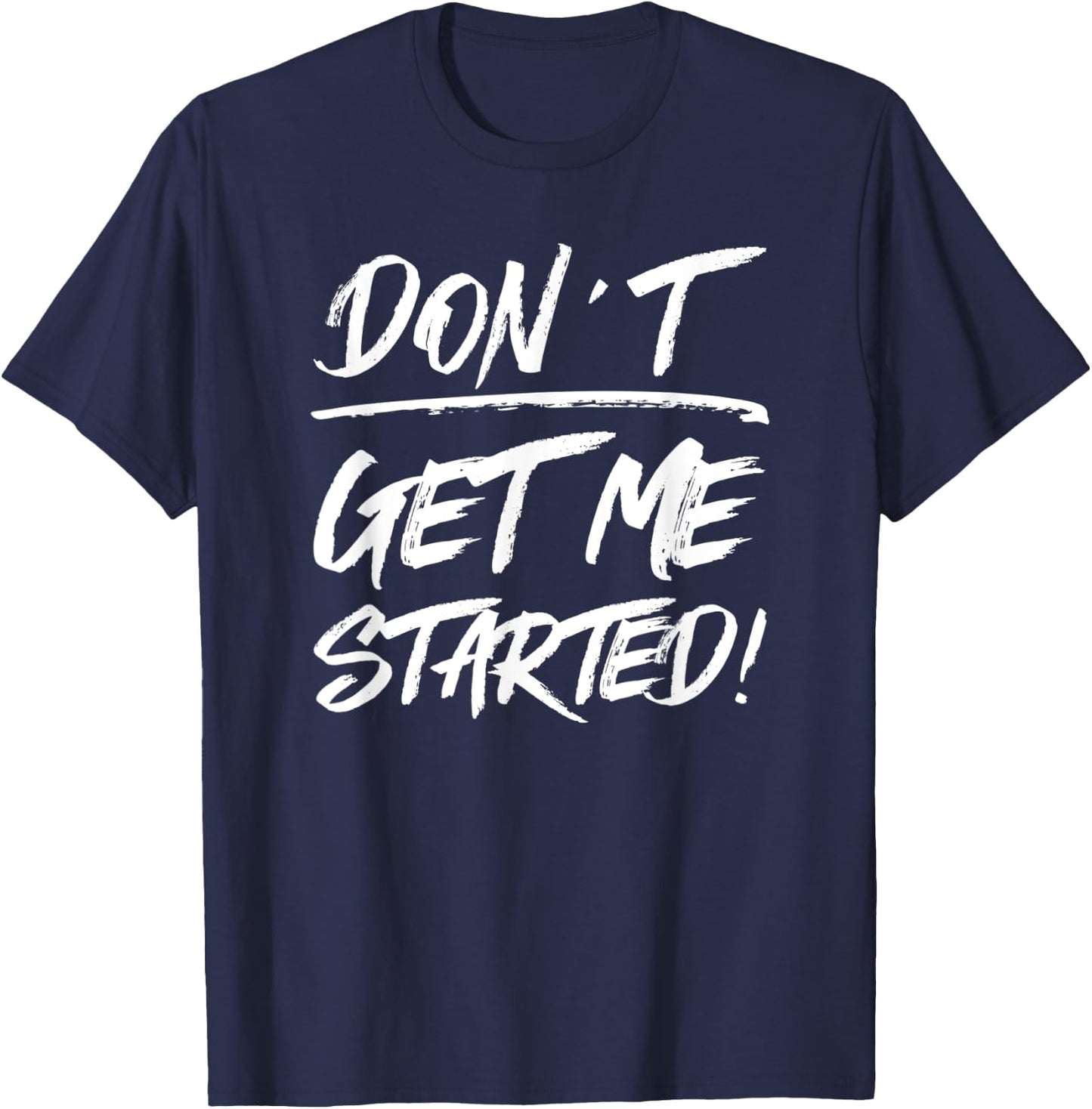 Don't Get Me Started, Funny Family Joke Warning T-Shirt - T-Shirt | Navy