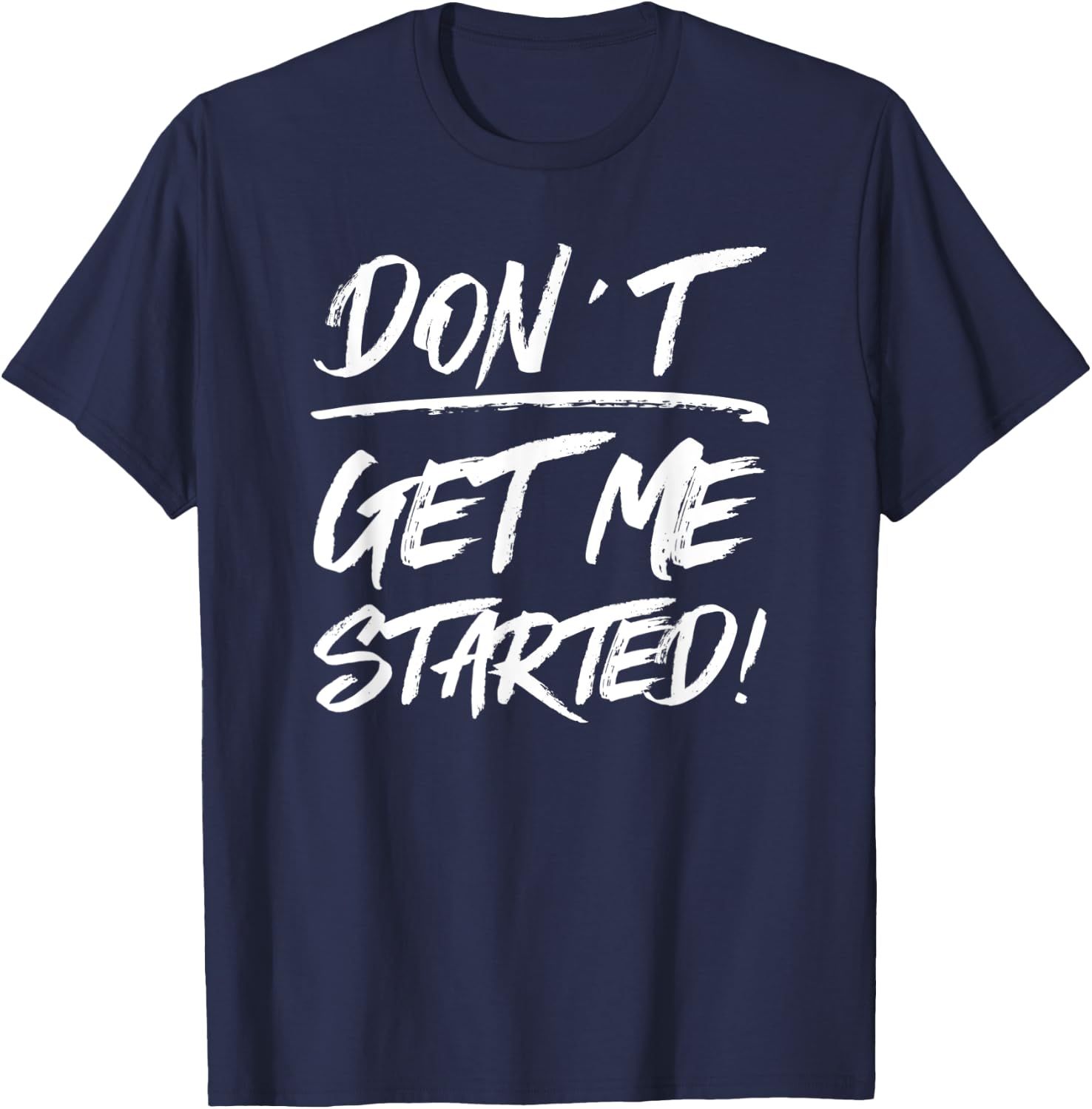Don't Get Me Started, Funny Family Joke Warning T-Shirt - T-Shirt | Navy