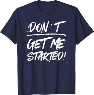 Don't Get Me Started, Funny Family Joke Warning T-Shirt - T-Shirt | Navy