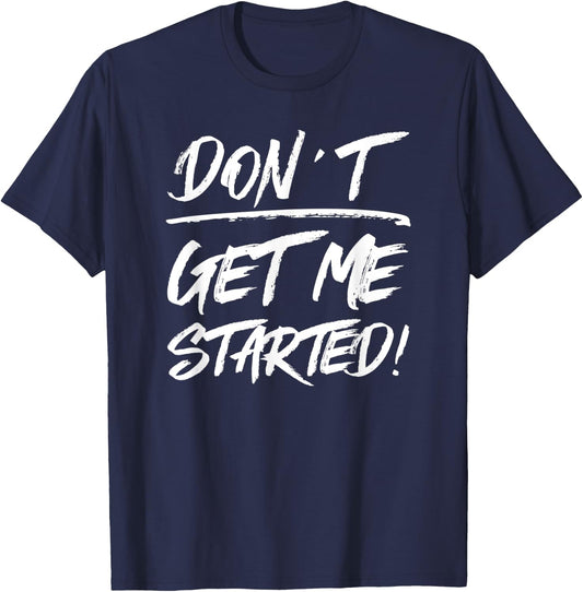 Don't Get Me Started, Funny Family Joke Warning T-Shirt - T-Shirt | Navy