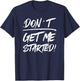Don't Get Me Started, Funny Family Joke Warning T-Shirt - T-Shirt | Navy
