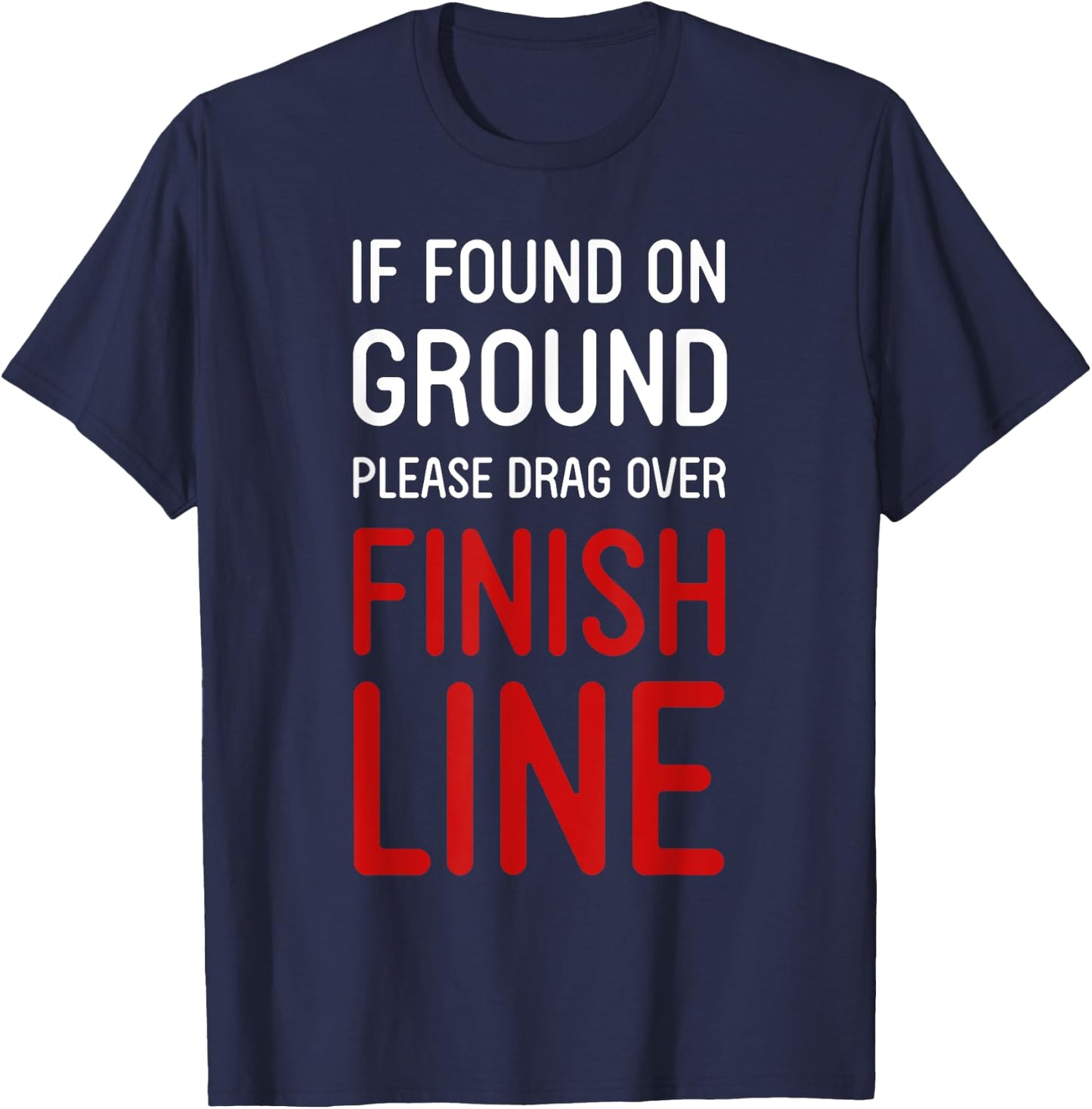 Funny Running Shirts If Found On Ground Please Drag Over Finish Line - Runner , Black, Small T-Shirt - T-Shirt | Navy