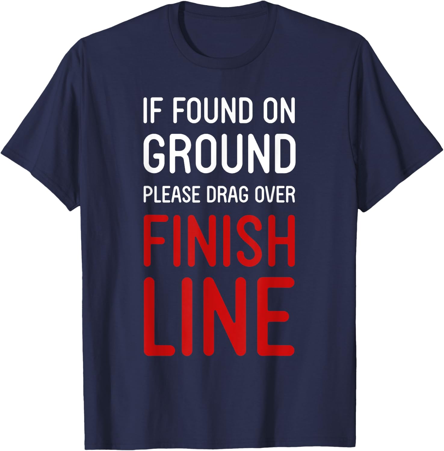 Funny Running Shirts If Found On Ground Please Drag Over Finish Line - Runner , Black, Small T-Shirt - T-Shirt | Navy