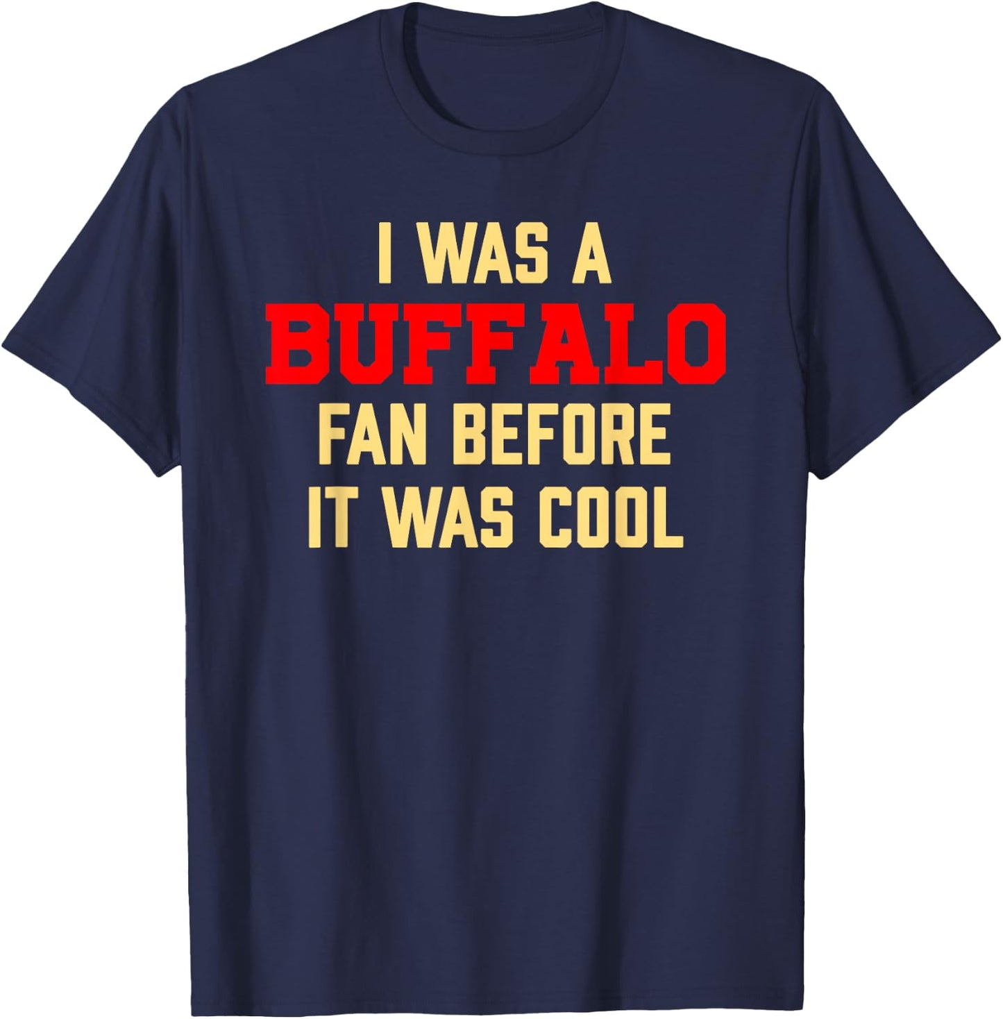 I was A Buffalo Fan Before It was Cool T-Shirt - T-Shirt | Navy
