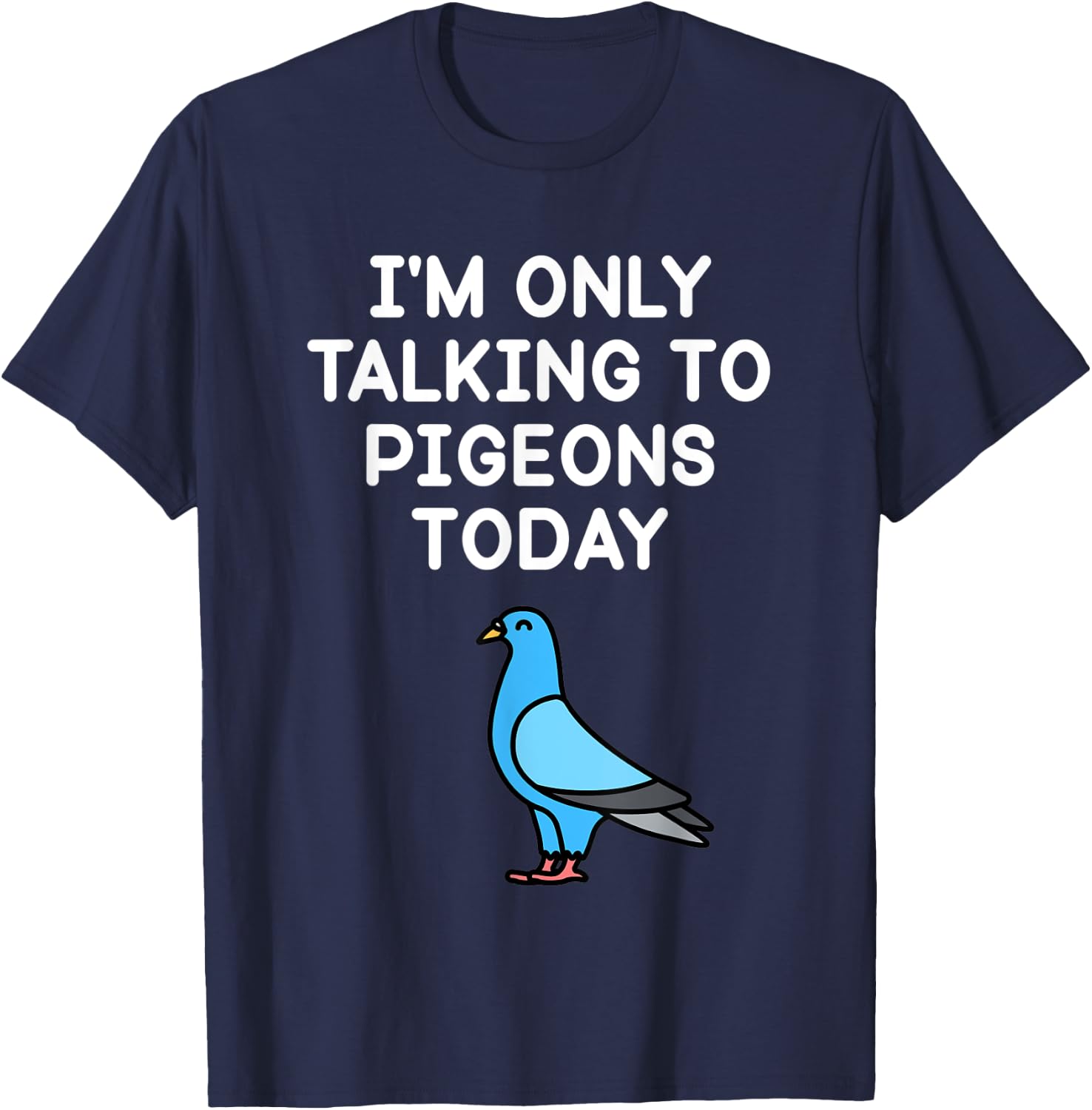 I’m Only Talking To Pigeons Today Funny Pigeon Lover T-Shirt - T-Shirt | Navy