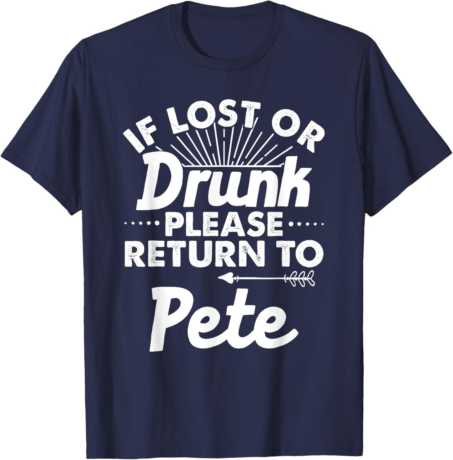 If Lost Or Drunk Please Return To PETE Gift Name Men T-Shirt - T-Shirt | Navy