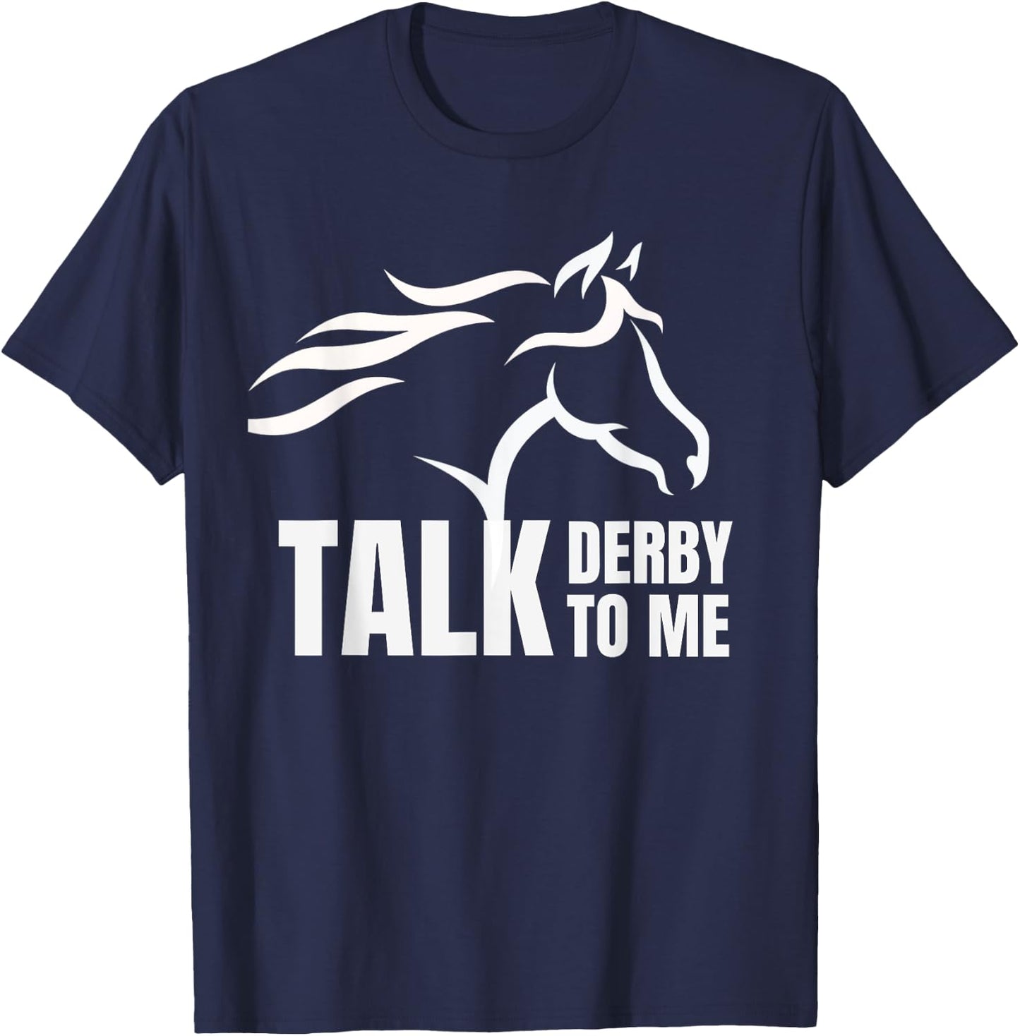 Talk Derby To Me Funny T Shirt Horse Racing Gift T-Shirt - T-Shirt | Navy