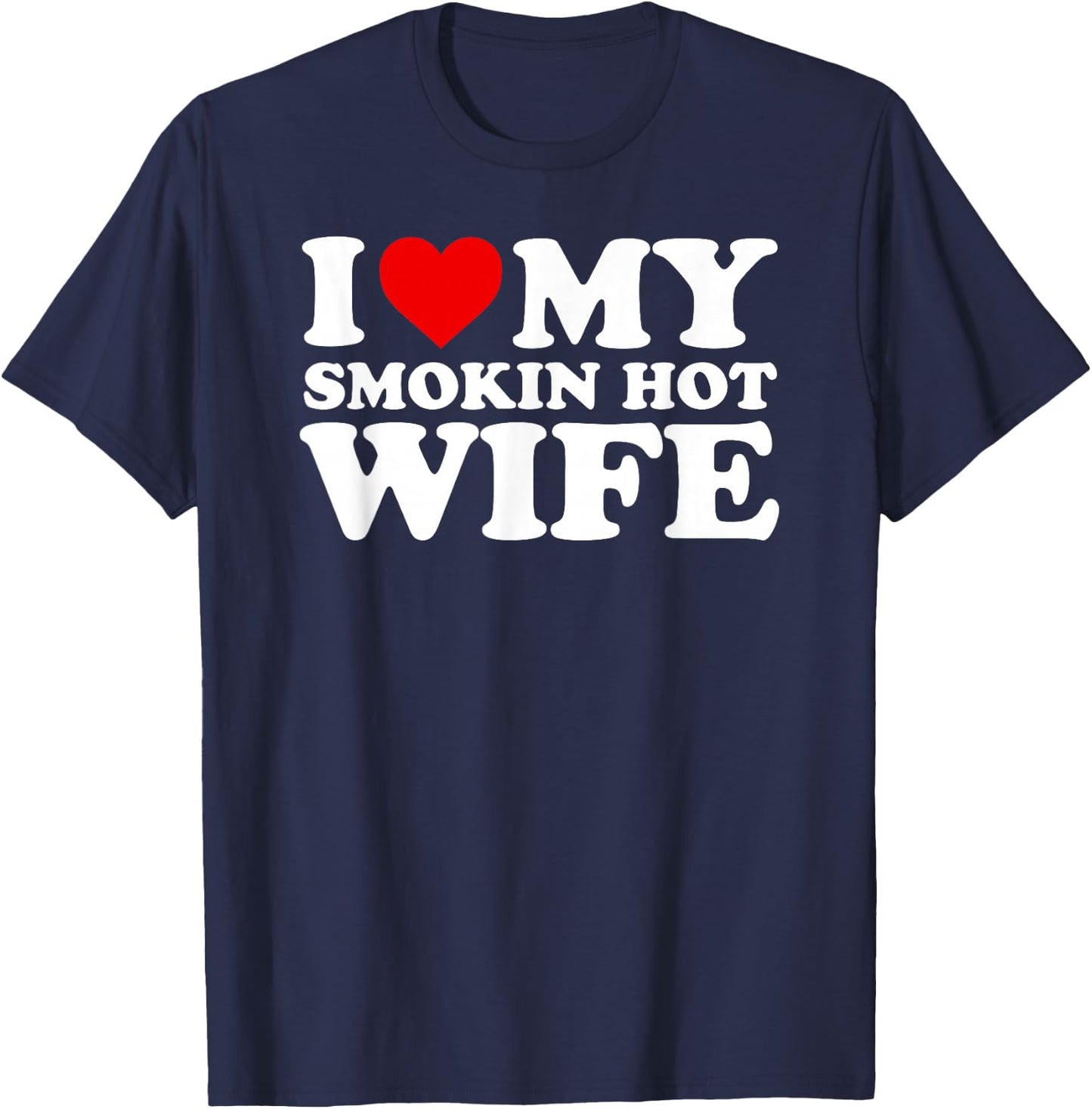 I Love My Smokin Hot Wife Design T-Shirt - T-Shirt | Navy