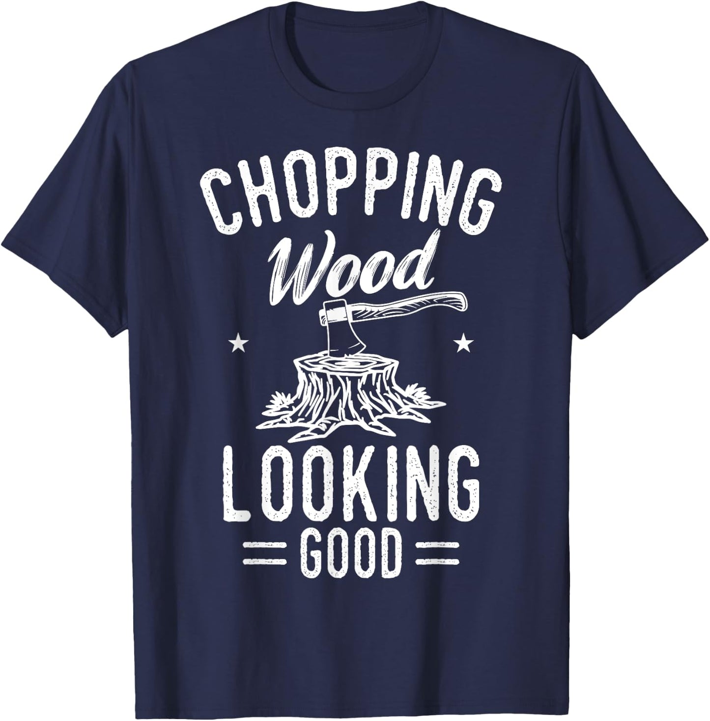 Lumberjack Woodcutter Logger Chopping Wood Looking Good T-Shirt - T-Shirt | Navy
