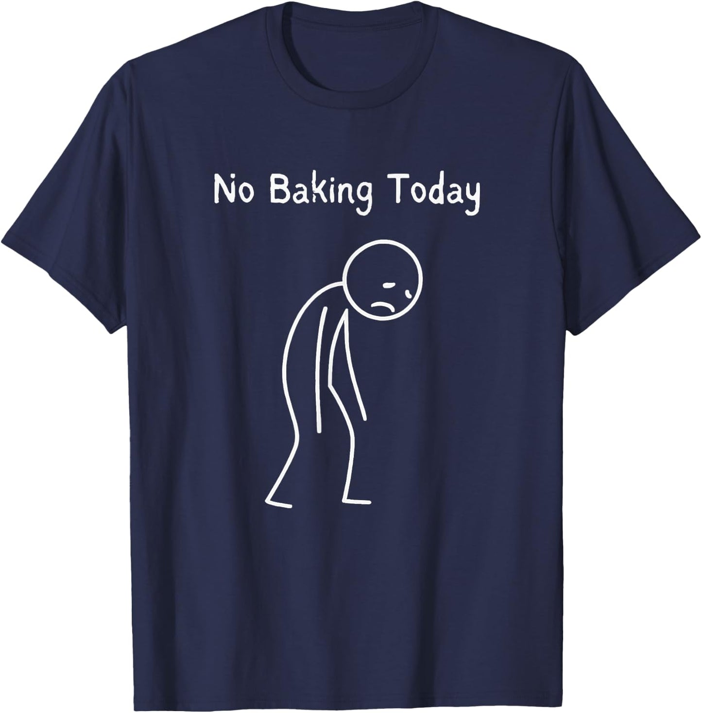 No Baking Today - Baking Lover Sad Stickman T-Shirt - T-Shirt | Navy