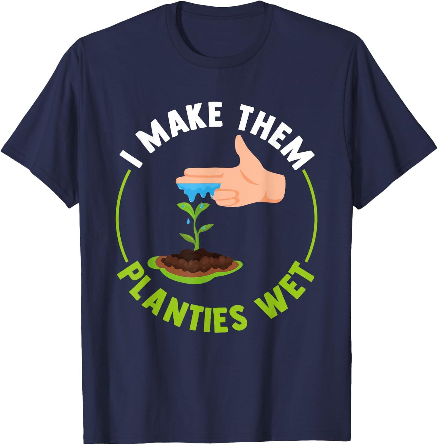 Funny I Make Them Planties Wet T-Shirt - T-Shirt | Navy