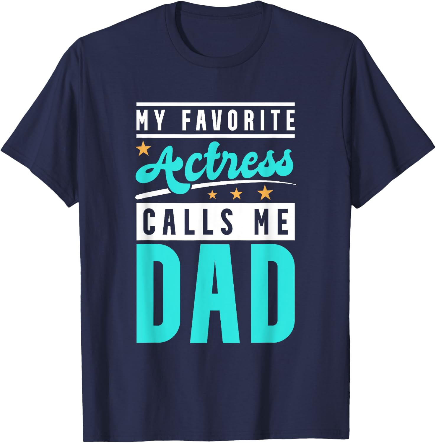 My Favorite Actress Calls Me Dad, Actress Dad T-Shirt - T-Shirt | Navy