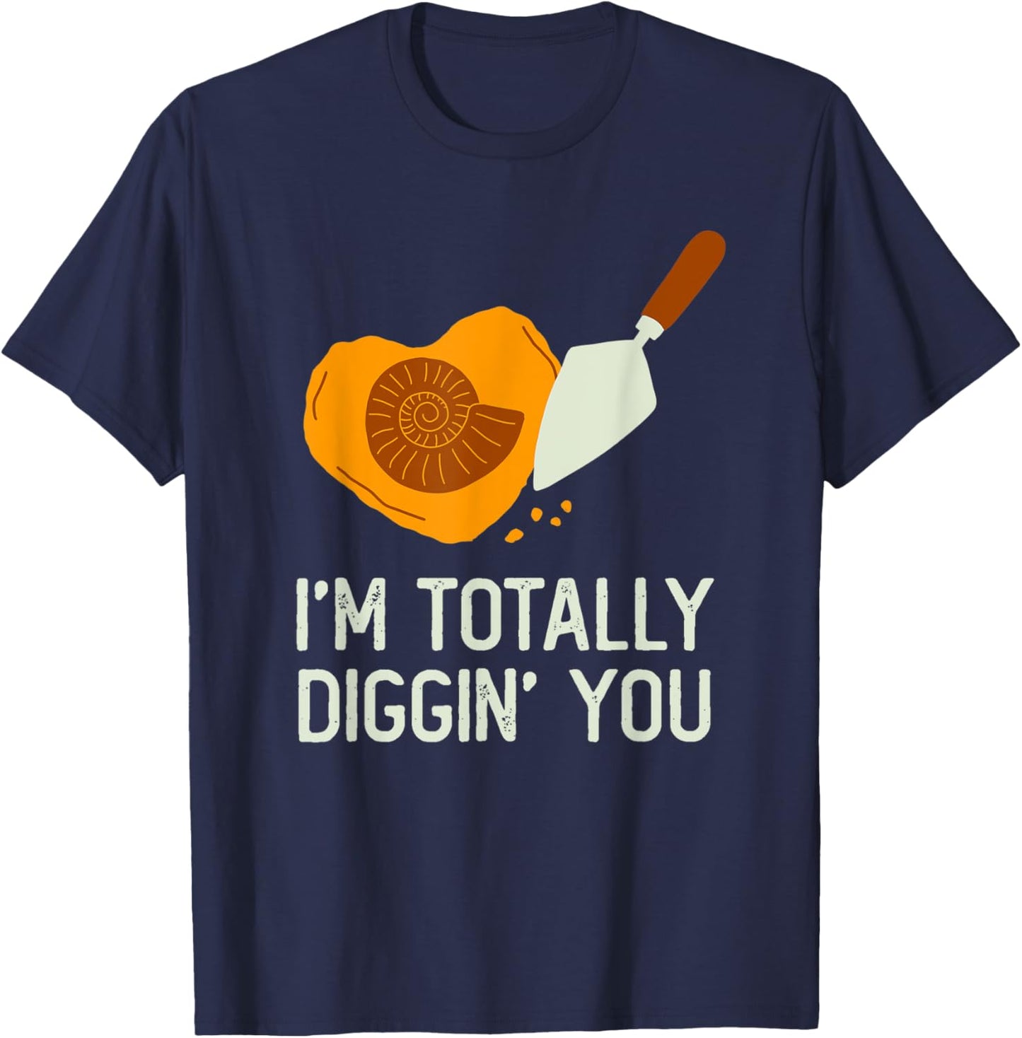 Fossil Hunting Valentines Day Gift I'm Totally Diggin You T-Shirt - T-Shirt | Navy