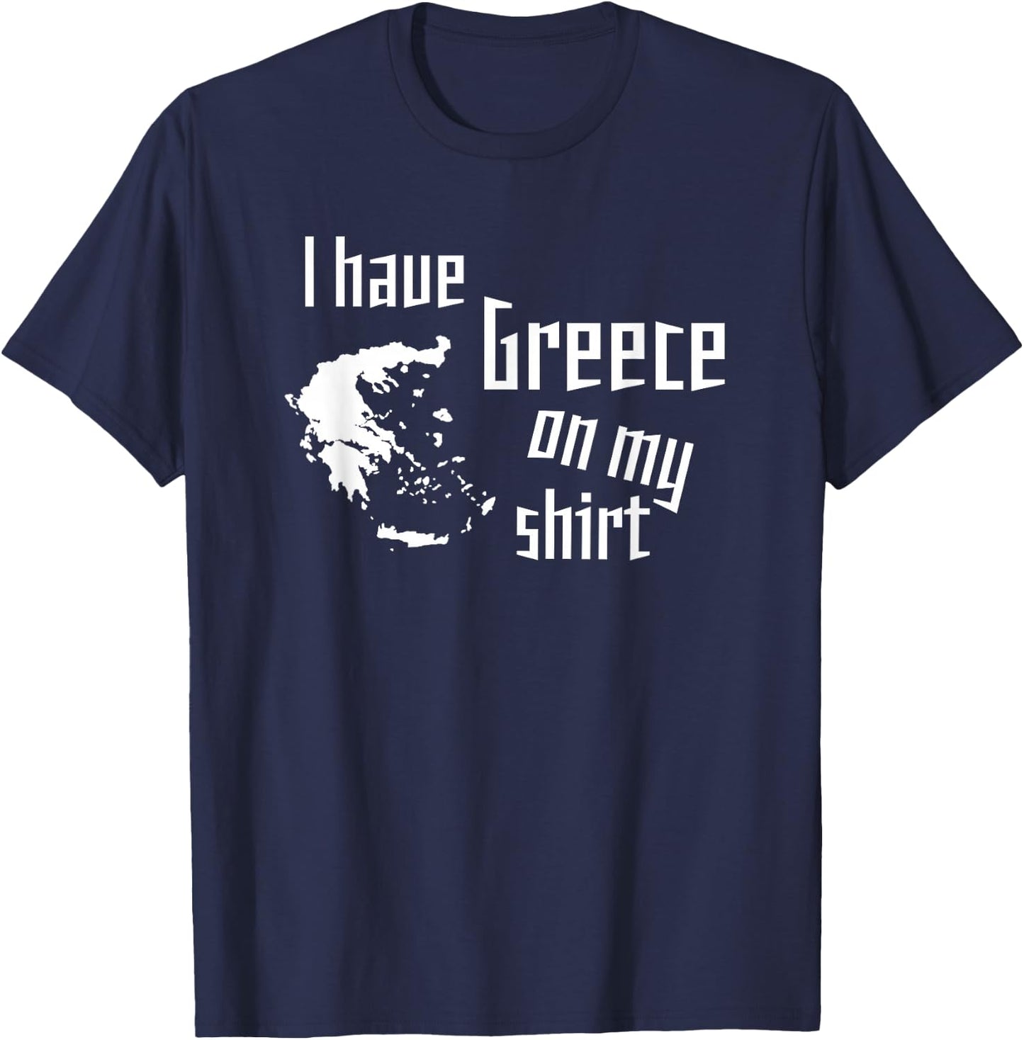 I have Greece on my shirt funny geographic design T-Shirt - T-Shirt | Navy