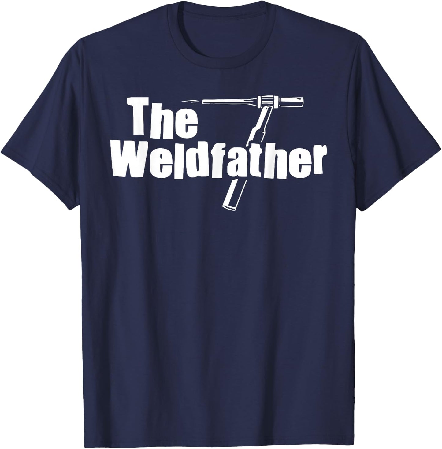 The Weldfather Funny Welder Welding Saying Welders T-Shirt - T-Shirt | Navy