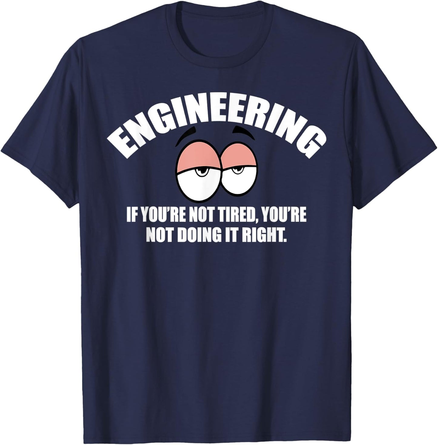 Engineering - If You're Not Tired, You're Not Doing It Right T-Shirt - T-Shirt | Navy