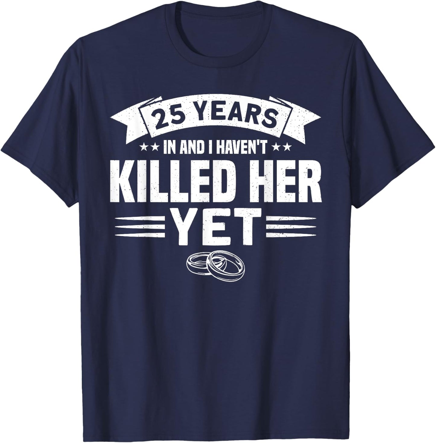 Wedding Anniversary 25 Years In And I Haven't Killed Her Yet T-Shirt - T-Shirt | Navy
