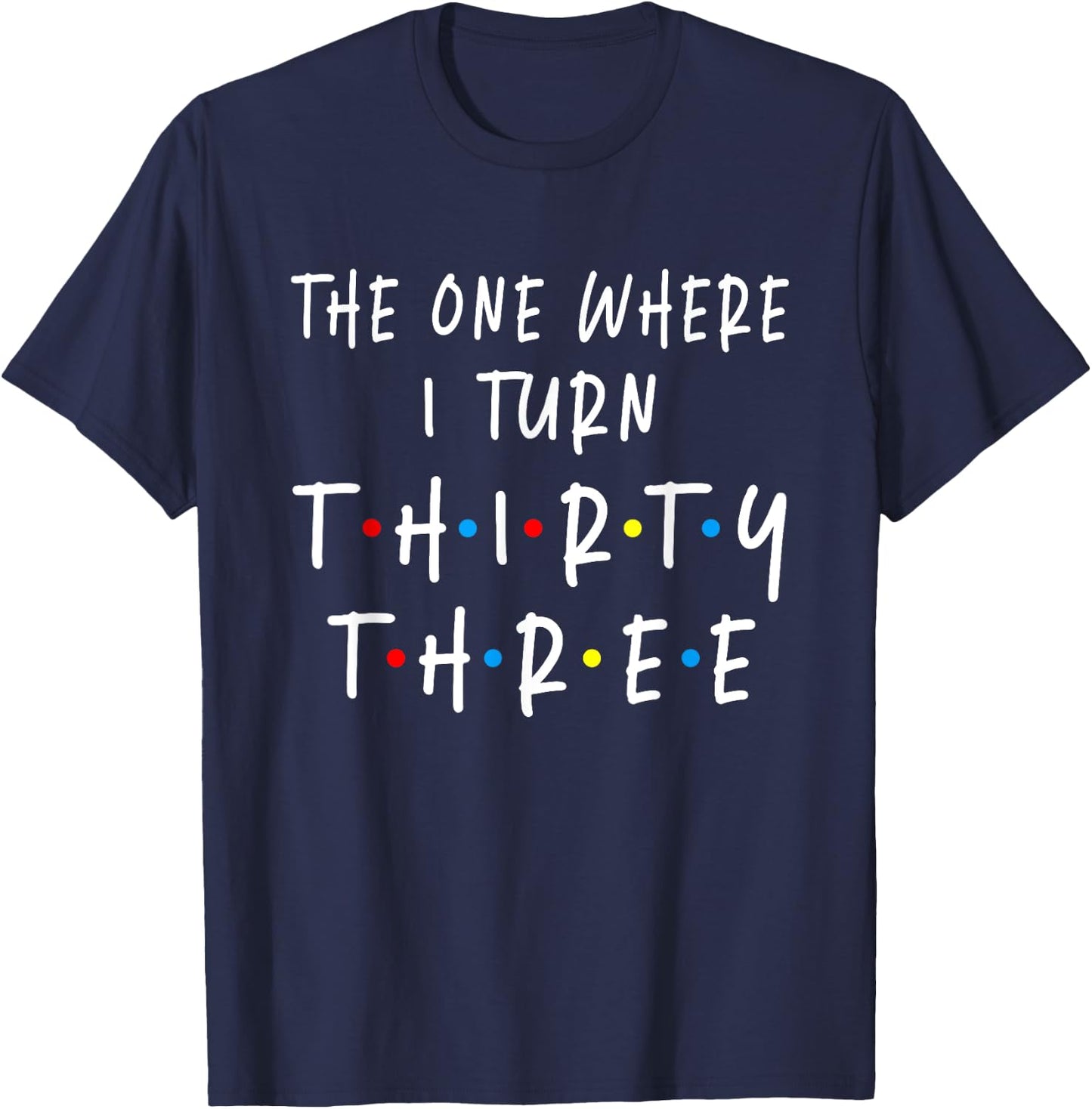 The One Where I Turn Thirty Three 33 Years Old 33rd Birthday T-Shirt - T-Shirt | Navy
