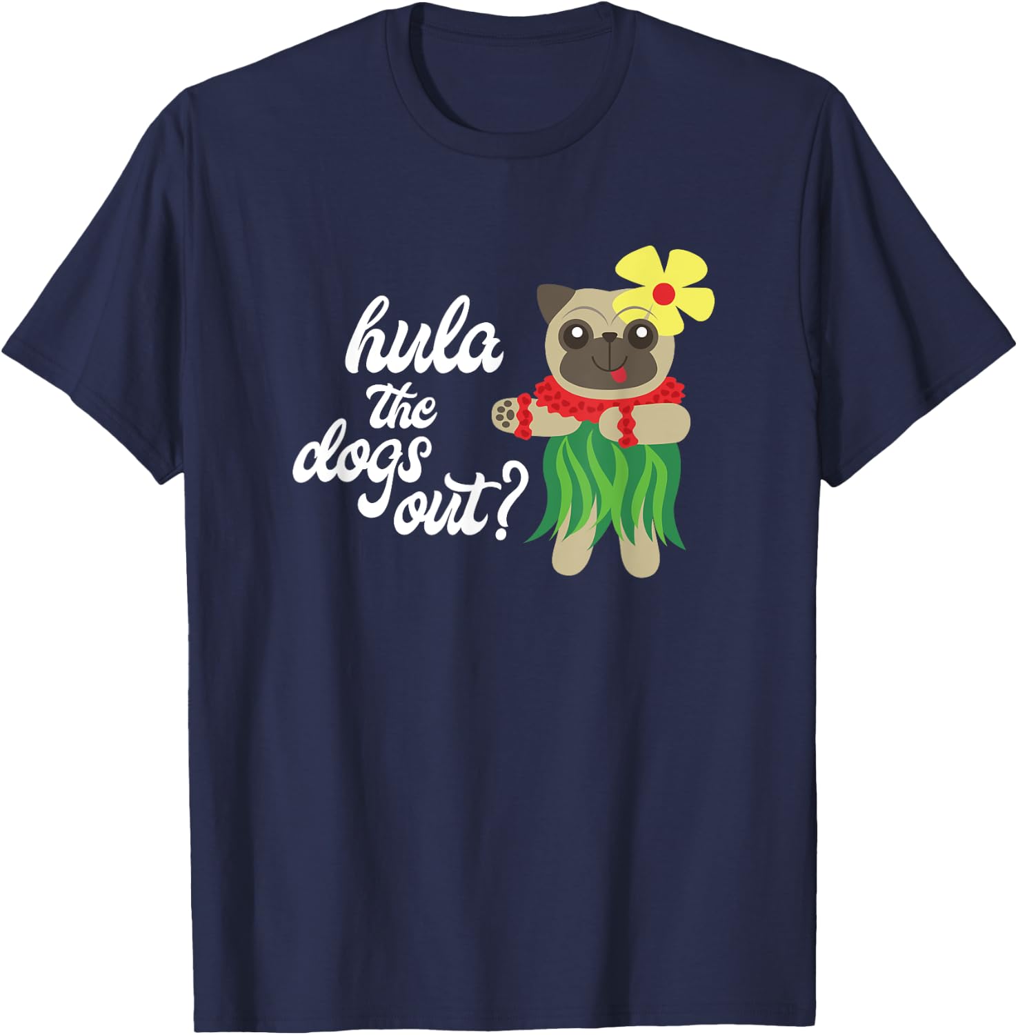 Hula the Dogs Out? Funny Hawaiian Dancing Pug T-Shirt - T-Shirt | Navy