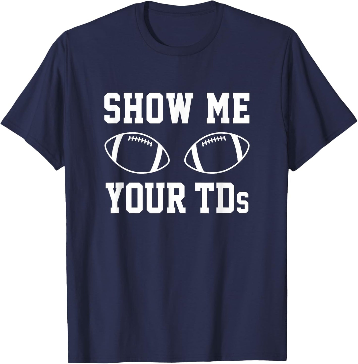 Show Me Your TDs Funny Fantasy Football T-Shirt - T-Shirt | Navy