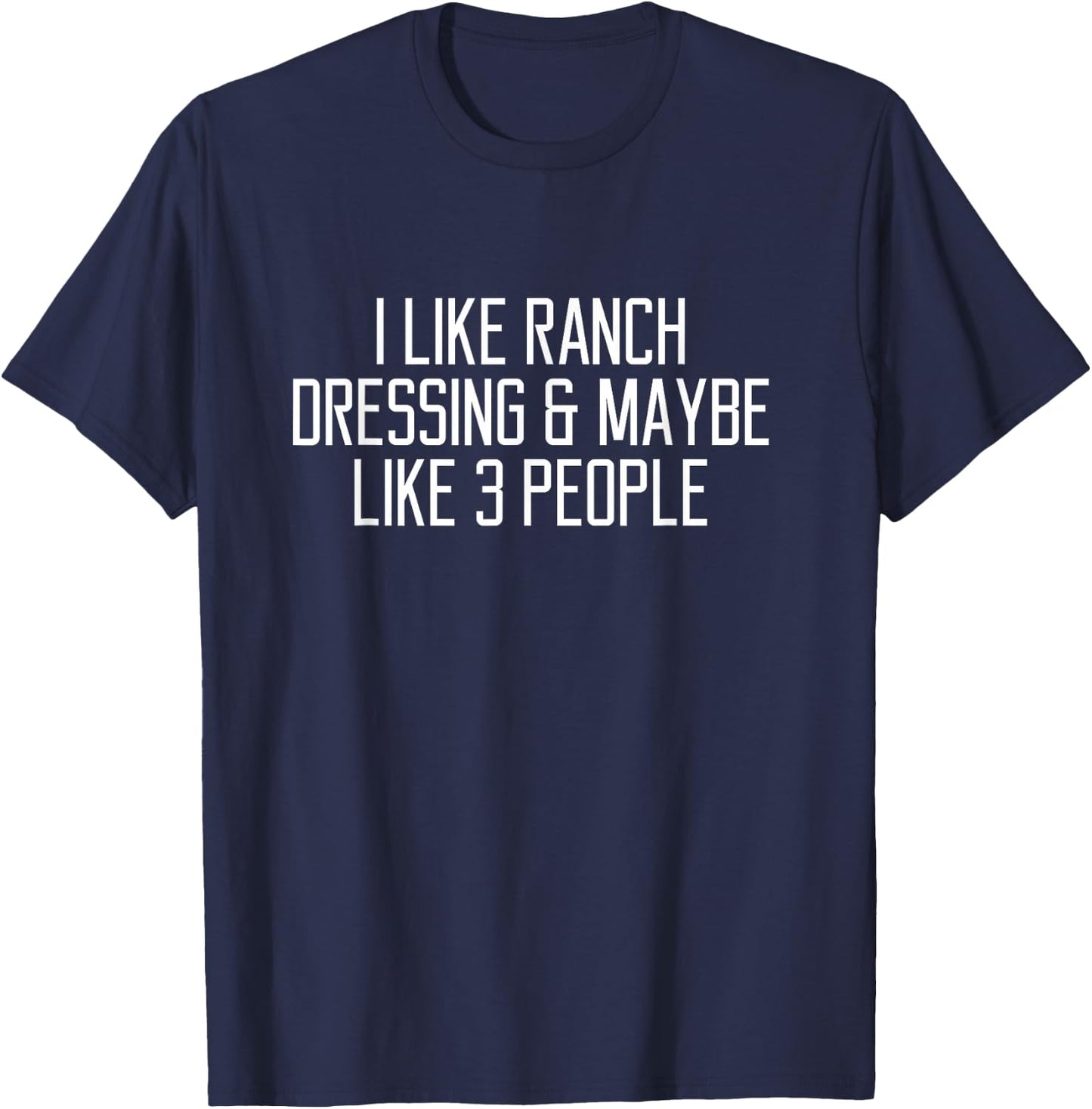 I like ranch dressing and maybe like 3 people T-Shirt - T-Shirt | Navy