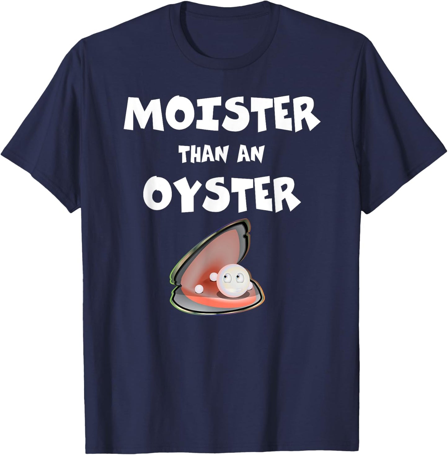 Moister Than An Oyster For Sexy Time Funny Oyster T-Shirt - T-Shirt | Navy