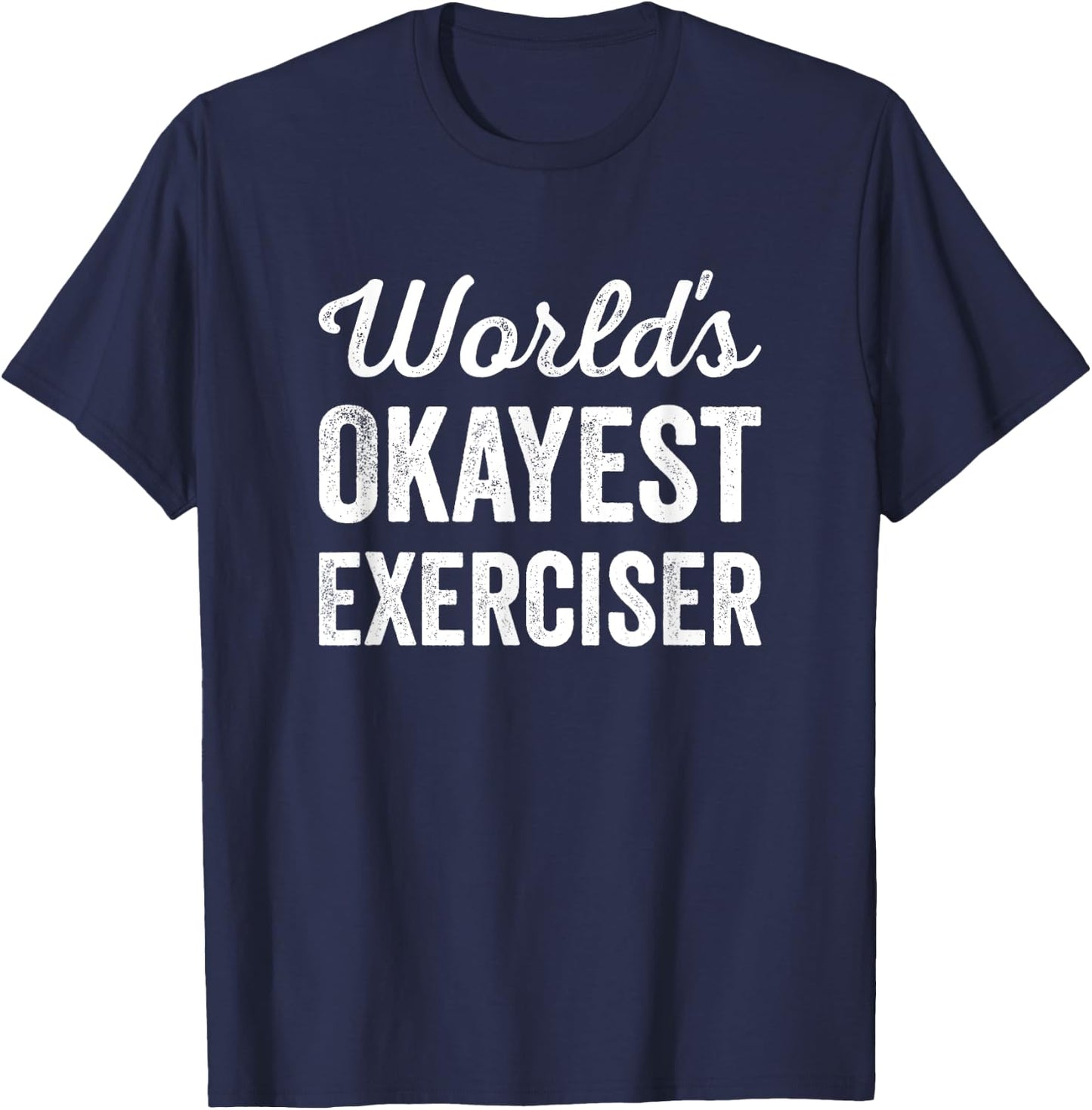 Worlds Okayest Exerciser Funny Sarcastic Gym Workout Sports T-Shirt - T-Shirt | Navy