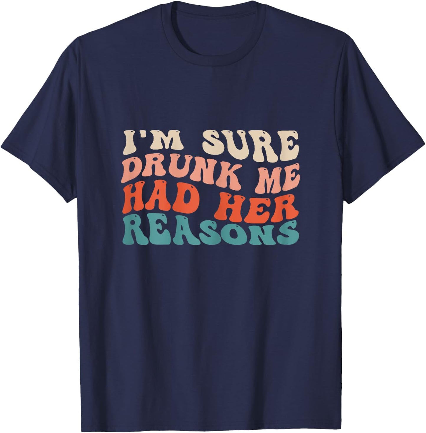 Funny I'm Sure Drunk Me Had Her Reasons Drinking Lovers T-Shirt - T-Shirt | Navy