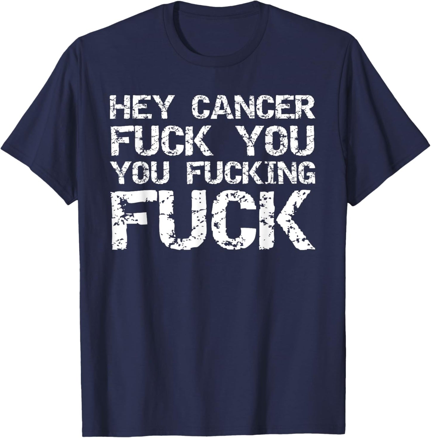 Funny Cancer Quote Gift Hey Cancer Fuck You You Fucking Fuck T-Shirt - T-Shirt | Navy