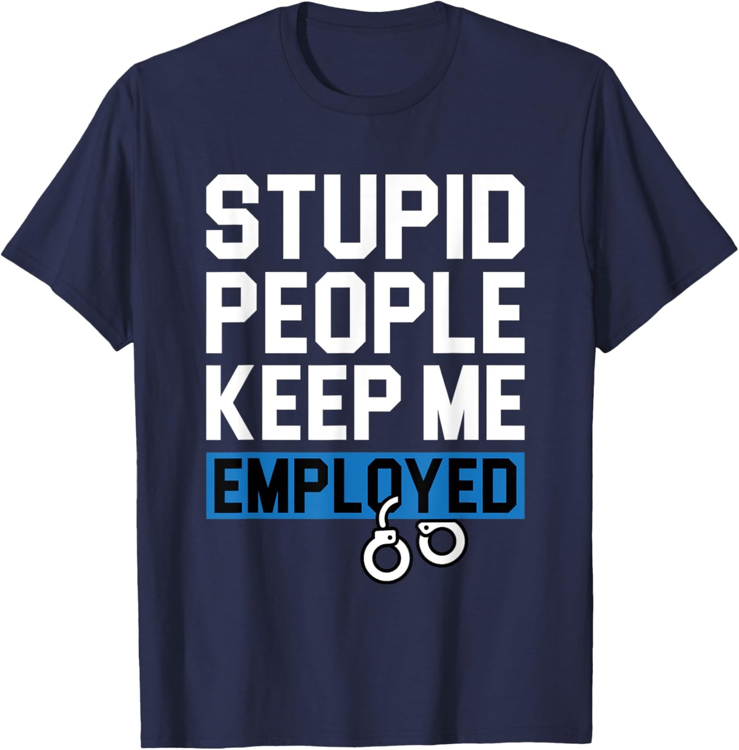 Stupid People Keep Me Employed - Blue Line Police Cop T-Shirt - T-Shirt | Navy