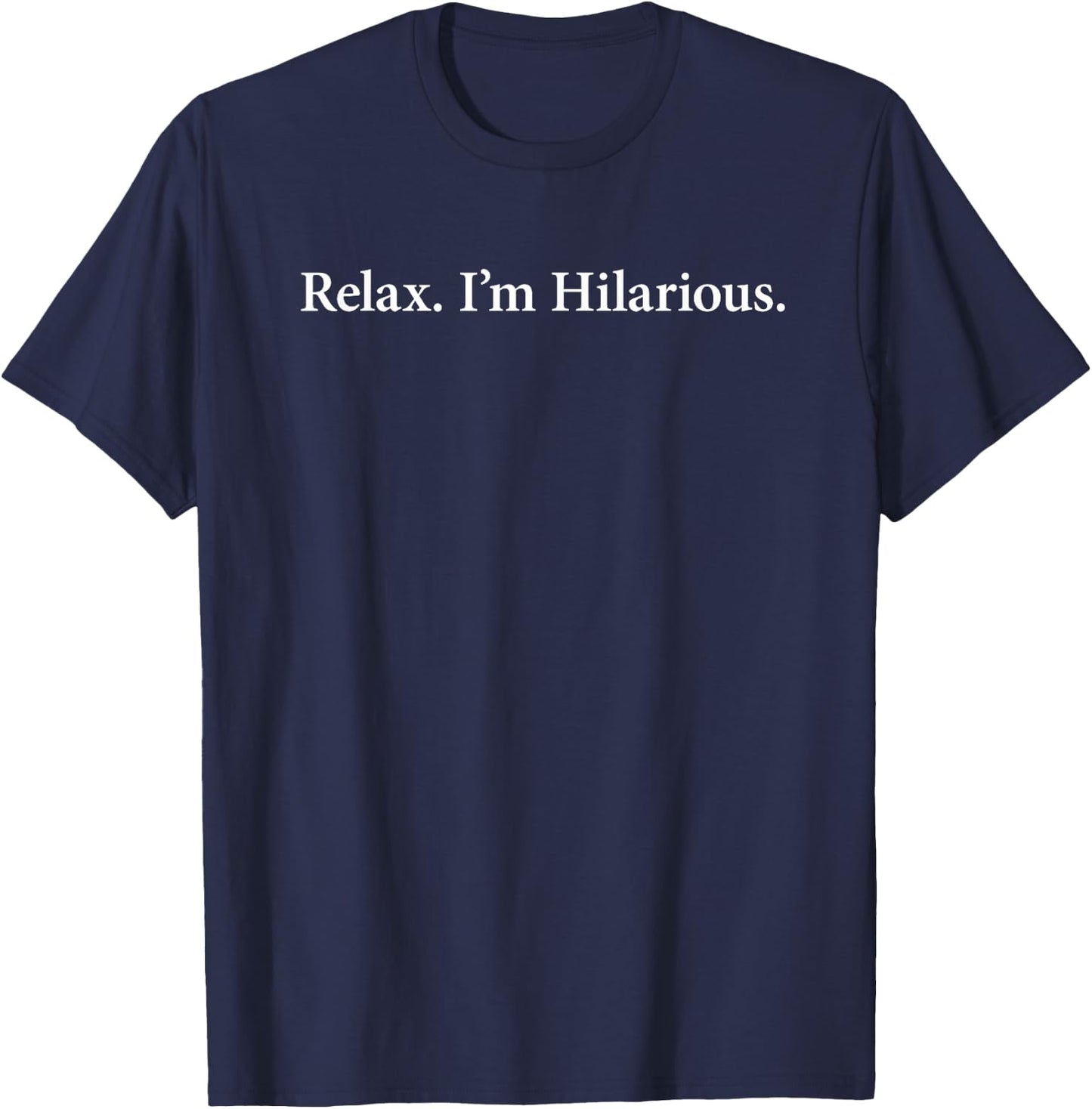 Relax, I'm Hilarious The ORIGINAL T-Shirt - T-Shirt | Navy