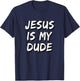 Jesus Is My Dude T-Shirt - T-Shirt | Navy