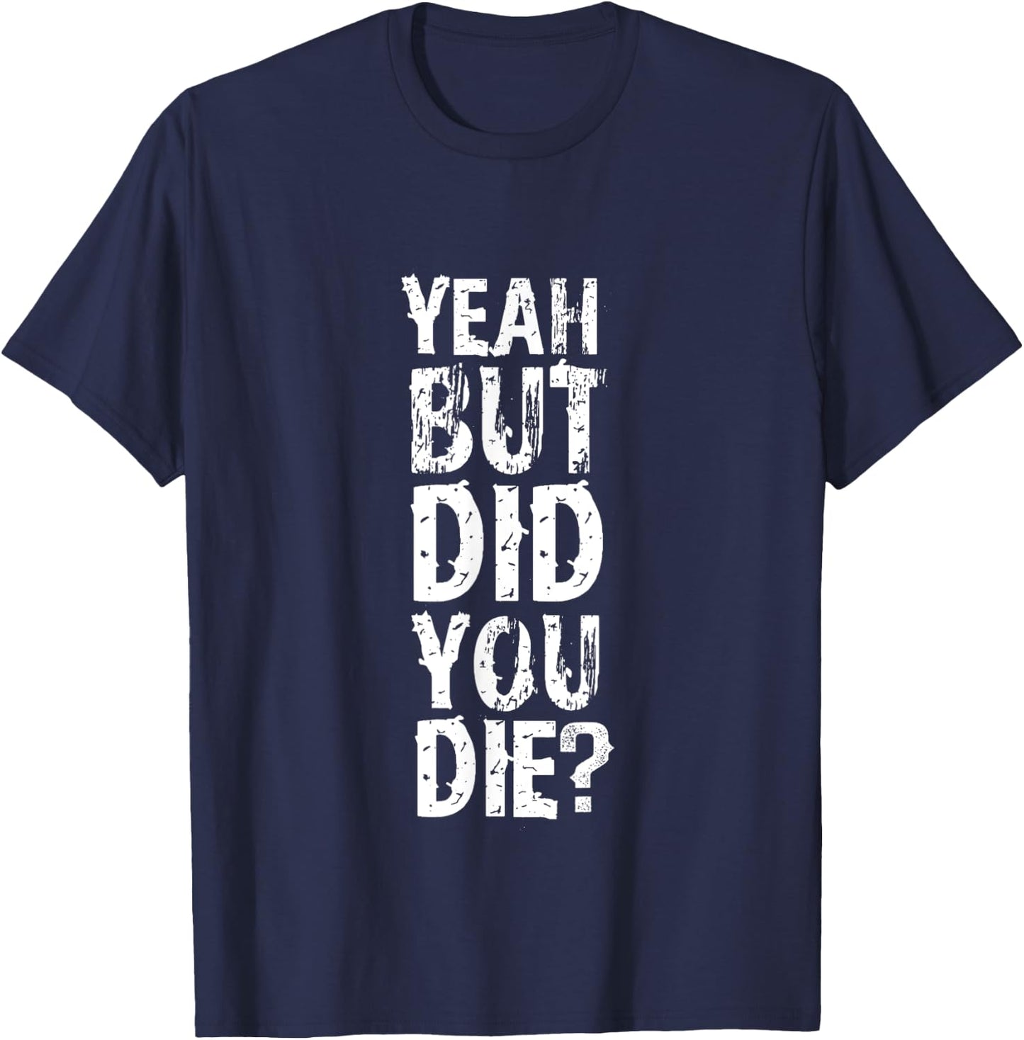 Yeah But Did You Die? funny strongman Workout Gym Meme T-Shirt - T-Shirt | Navy
