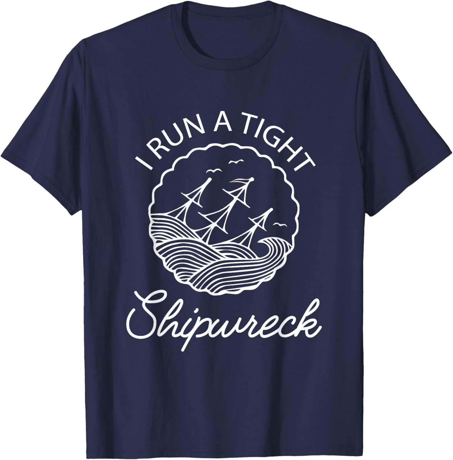 I Run A Tight Shipwreck Funny Saying Wreck Mom Dad Gift T-Shirt - T-Shirt | Navy