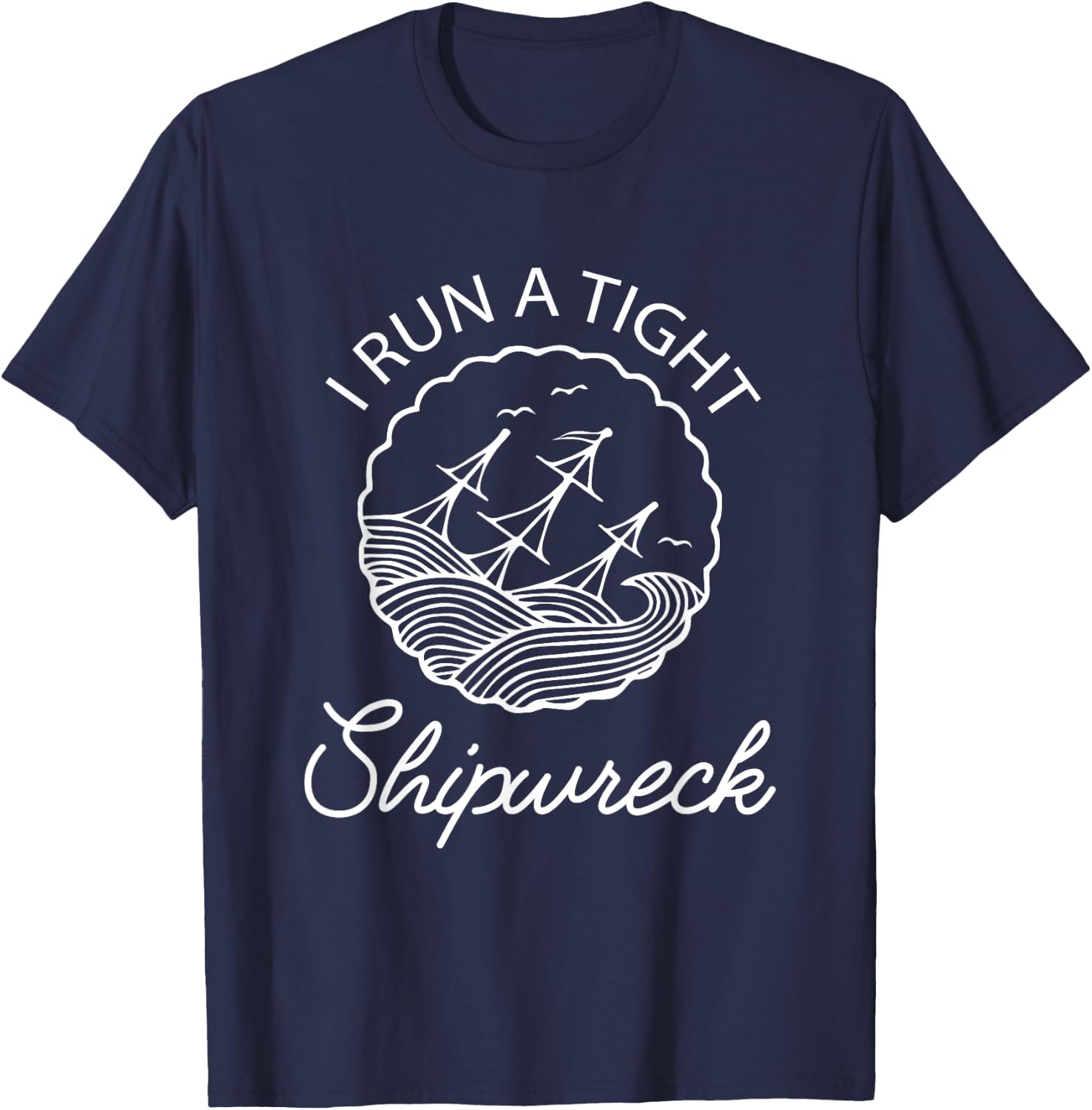 I Run A Tight Shipwreck Funny Saying Wreck Mom Dad Gift T-Shirt - T-Shirt | Navy