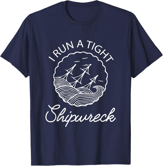 I Run A Tight Shipwreck Funny Saying Wreck Mom Dad Gift T-Shirt - T-Shirt | Navy