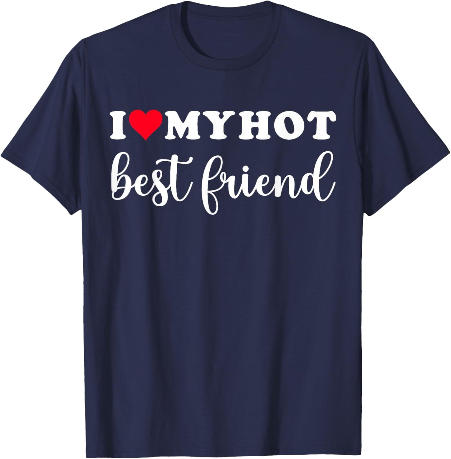 I Love My Hot Best Friend Shirt I Heart Best Friend Bestie T-Shirt - T-Shirt | Navy