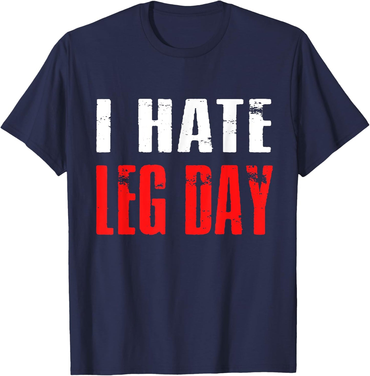 I Hate Leg Day Workout Humor Irony T-Shirt - T-Shirt | Navy